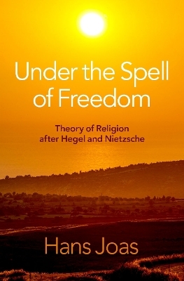 Under the Spell of Freedom - Hans Joas