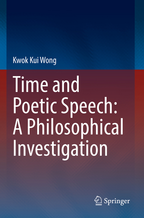 Time and Poetic Speech: A Philosophical Investigation - Kwok Kui Wong