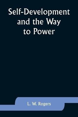 Self-Development and the Way to Power - L W Rogers