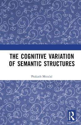 The Cognitive Variation of Semantic Structures - Prakash Mondal