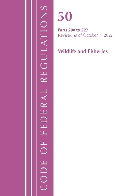 Code of Federal Regulations, Title 50 Wildlife and Fisheries 200-227, Revised as of October 1, 2022 -  Office of The Federal Register (U.S.)