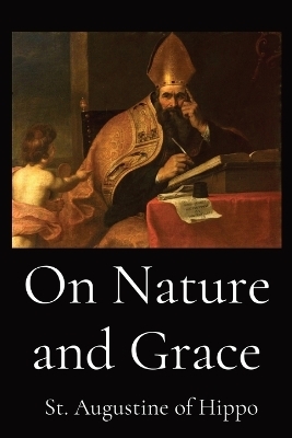 On Nature and Grace -  St Augustine of Hippo, Robert Ernest Wallis