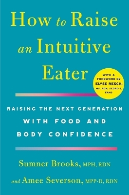 How to Raise an Intuitive Eater - Sumner Brooks, Amee Severson