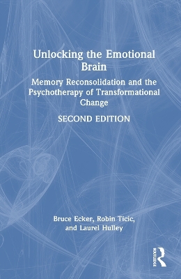 Unlocking the Emotional Brain - Bruce Ecker, Robin Ticic, Laurel Hulley