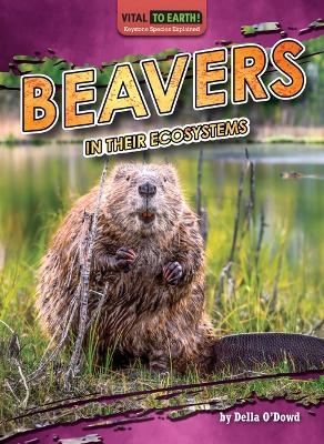 Beavers in Their Ecosystems -  O'Dowd Della