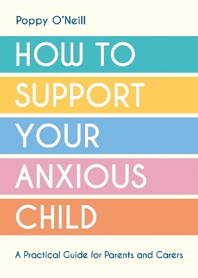 How to Support Your Anxious Child - Poppy O'Neill