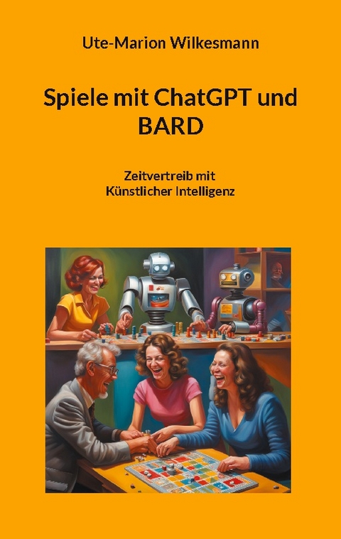 Spiele mit ChatGPT und BARD - Ute-Marion Wilkesmann