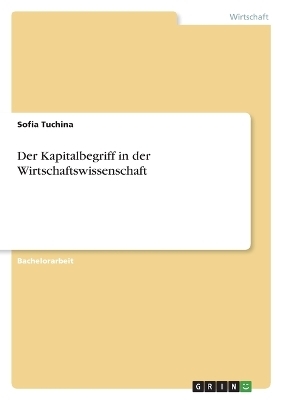 Der Kapitalbegriff in der Wirtschaftswissenschaft - Sofia Tuchina