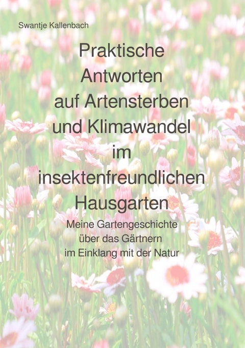 Praktische Antworten auf Artensterben und Klimawandel im insektenfreundlichen Hausgarten - Swantje Kallenbach