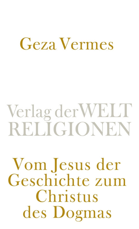 Vom Jesus der Geschichte zum Christus des Dogmas - Geza Vermes