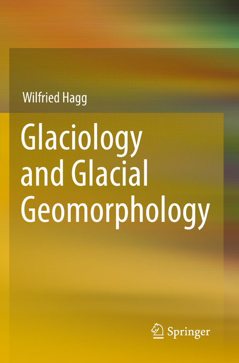 Glaciology and Glacial Geomorphology - Wilfried Hagg