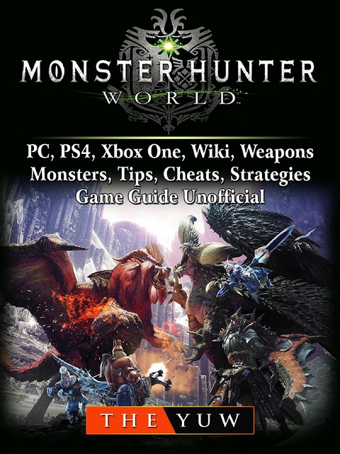 Monster Hunter World, PC, PS4, Xbox One, Wiki, Weapons, Monsters, Tips, Cheats, Strategies, Game Guide Unofficial -  The Yuw