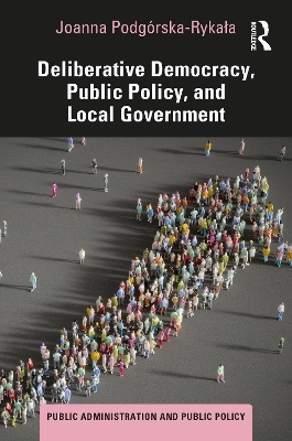 Deliberative Democracy, Public Policy, and Local Government - Joanna Podgórska-Rykała