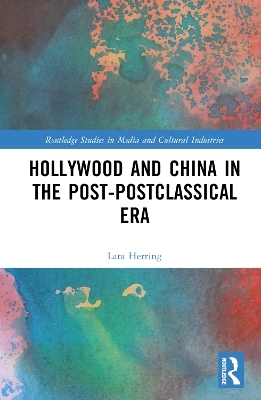 Hollywood and China in the Post-postclassical Era - Lara Herring