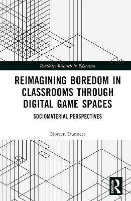 Reimagining Boredom in Classrooms through Digital Game Spaces - Noreen Dunnett