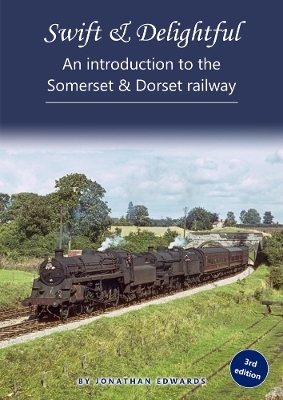 Swift & Delightful – an introduction to the Somerset & Dorset Railway - Jonathan Edwards