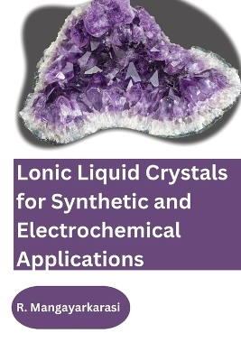 Lonic Liquid Crystals for Synthetic and Electrochemical Applications - R Mangayarkarasi