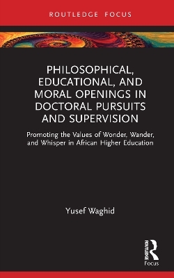 Philosophical, Educational, and Moral Openings in Doctoral Pursuits and Supervision - Yusef Waghid