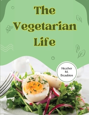 The Vegetarian Life -  Heather M Beaubien