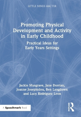 Promoting Physical Development and Activity in Early Childhood - Jackie Musgrave, Jane Dorrian, Joanne Josephidou, Ben Langdown, Lucy Rodriguez Leon