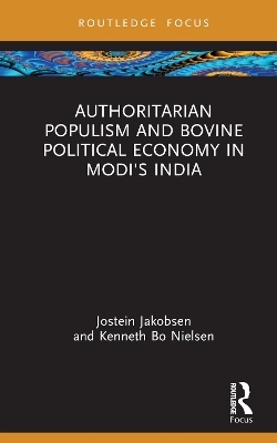 Authoritarian Populism and Bovine Political Economy in Modi’s India - Jostein Jakobsen, Kenneth Bo Nielsen