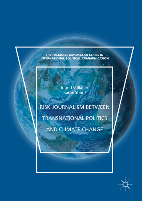 Risk Journalism between Transnational Politics and Climate Change - Ingrid Volkmer, Kasim Sharif