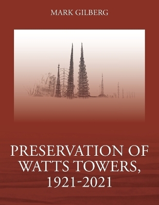 Preservation of Watts Towers, 1921-2021 - Mark Gilberg