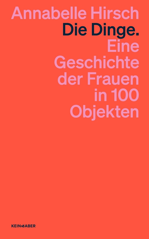 Die Dinge. Eine Geschichte der Frauen in 100 Objekten - Annabelle Hirsch