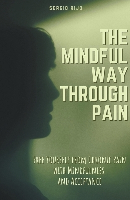 The Mindful Way Through Pain - Sergio Rijo