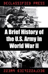 A Brief History of the U.S. Army in World War II - John Skates