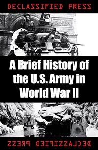 A Brief History of the U.S. Army in World War II - John Skates