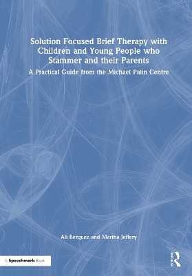 Solution Focused Brief Therapy with Children and Young People who Stammer and their Parents - Ali Berquez, Martha Jeffery