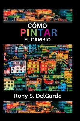 Cómo pintar el cambio - Rony S Delgarde