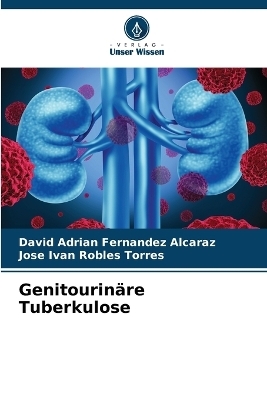 Genitourinäre Tuberkulose - David Adrian Fernandez Alcaraz, Jose Ivan Robles Torres