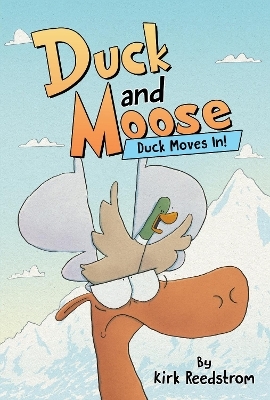 Duck and Moose: Duck Moves In! - Kirk Reedstrom