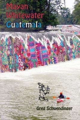 Mayan Whitewater Guatemala - Greg Schwendinger