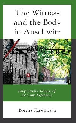 The Witness and the Body in Auschwitz - Bozena Karwowska