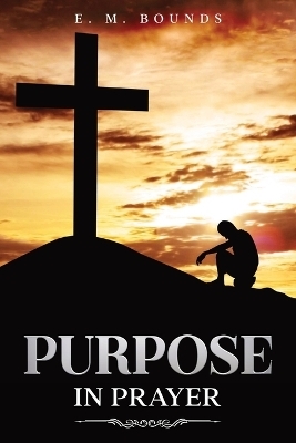 Purpose in Prayer - Edward M Bounds