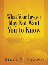 What Your Lawyer May Not Want You to Know - Billy F. Brown