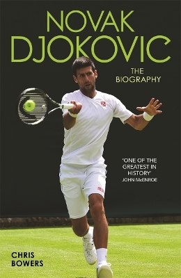 Novak Djokovic - The Biography - Chris Bowers