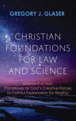 Christian Foundations for Law and Science - Gregory J Glaser