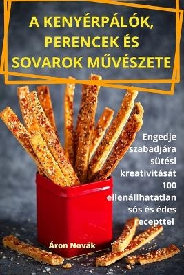 A Kenyérpálók, Perencek És Sovarok M&#368;vészete -  Áron Novák