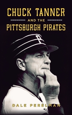 Chuck Tanner and the Pittsburgh Pirates - Dale Richard Perelman