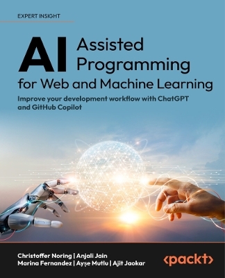 AI-Assisted Programming for Web and Machine Learning - Christoffer Noring, Anjali Jain, Marina Fernandez, Ayşe Mutlu, Ajit Jaokar