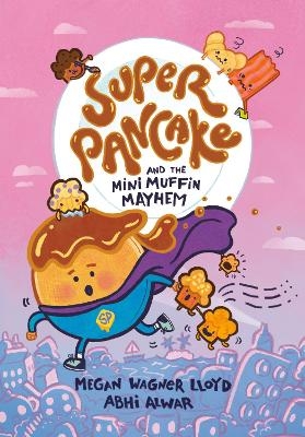 Super Pancake and the Mini Muffin Mayhem - Megan Wagner Lloyd, Abhi Alwar