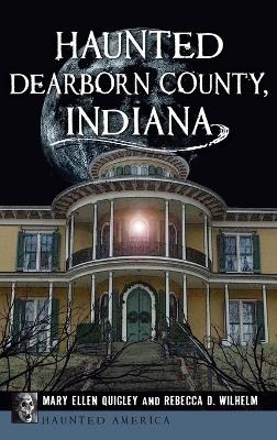 Haunted Dearborn County, Indiana - Mary Ellen Quigley, Rebecca D Wilhelm