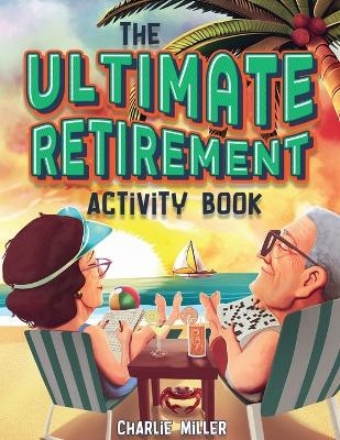 The Ultimate Retirement Activity Book - Charlie Miller