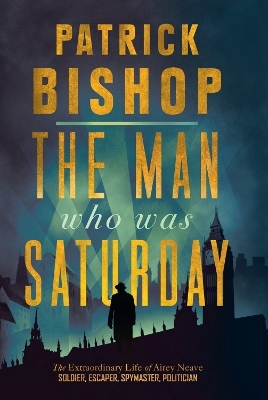 The Man Who Was Saturday - Patrick Bishop