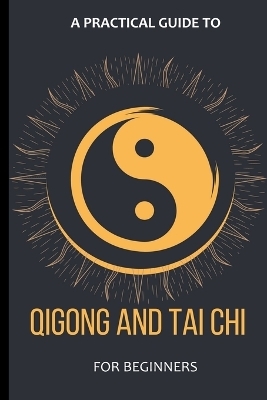 A Practical Guide To Qigong And Tai Chi For Beginners - Arthur Lancelot