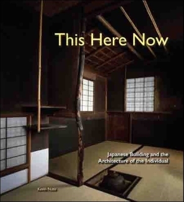 This Here Now: Japanese Building And The Architecture Of The Individual - Kevin Nute